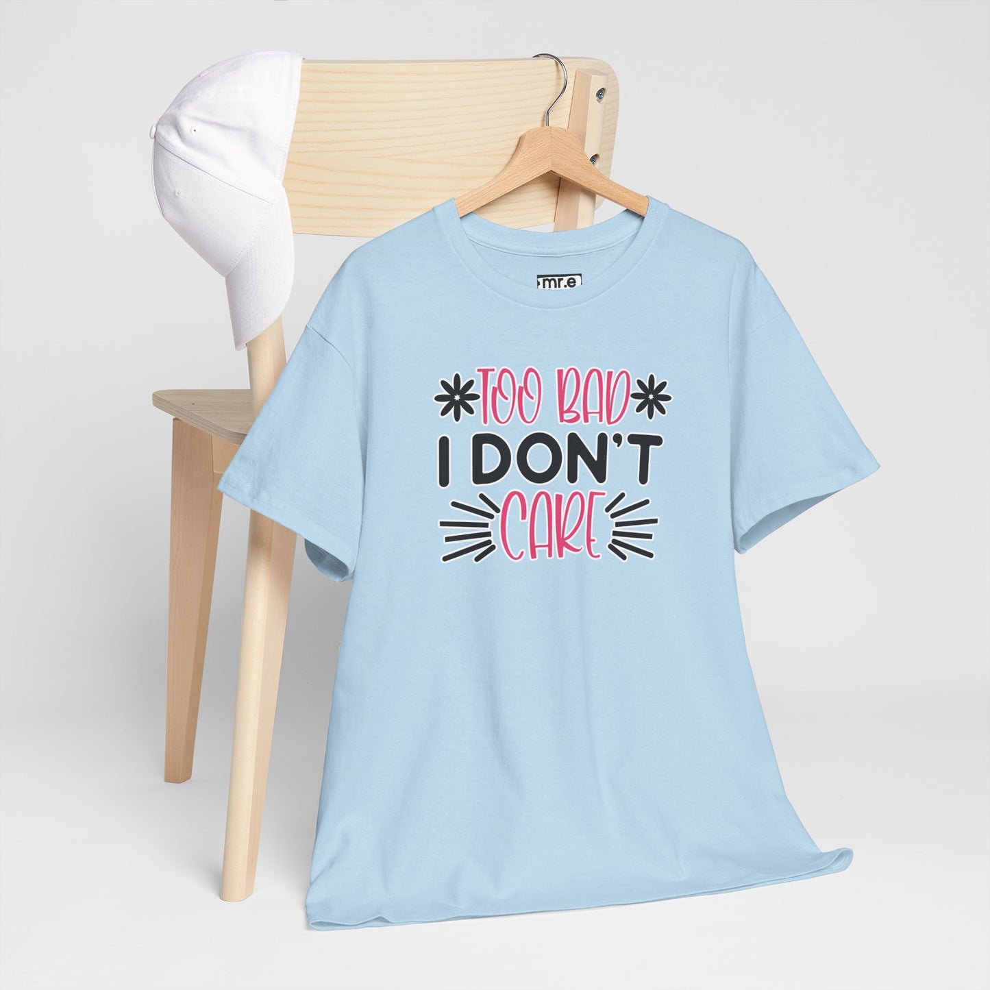"Too Bad I Don’t Care" Sarcastic Confidence Tee – Bold & Attitude-Forward Graphic Shirt for Unbothered Vibes, Dry Wit & Chill Energy