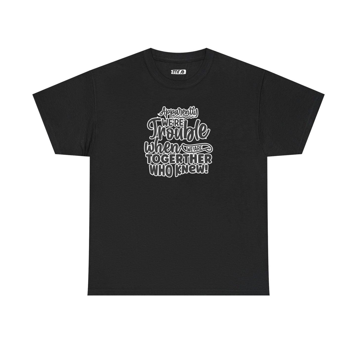 "Apparently We're Trouble When We Are Together… Who Knew?" Funny & Flirty Graphic Tee – Couple Humor Shirt for Playful Partners