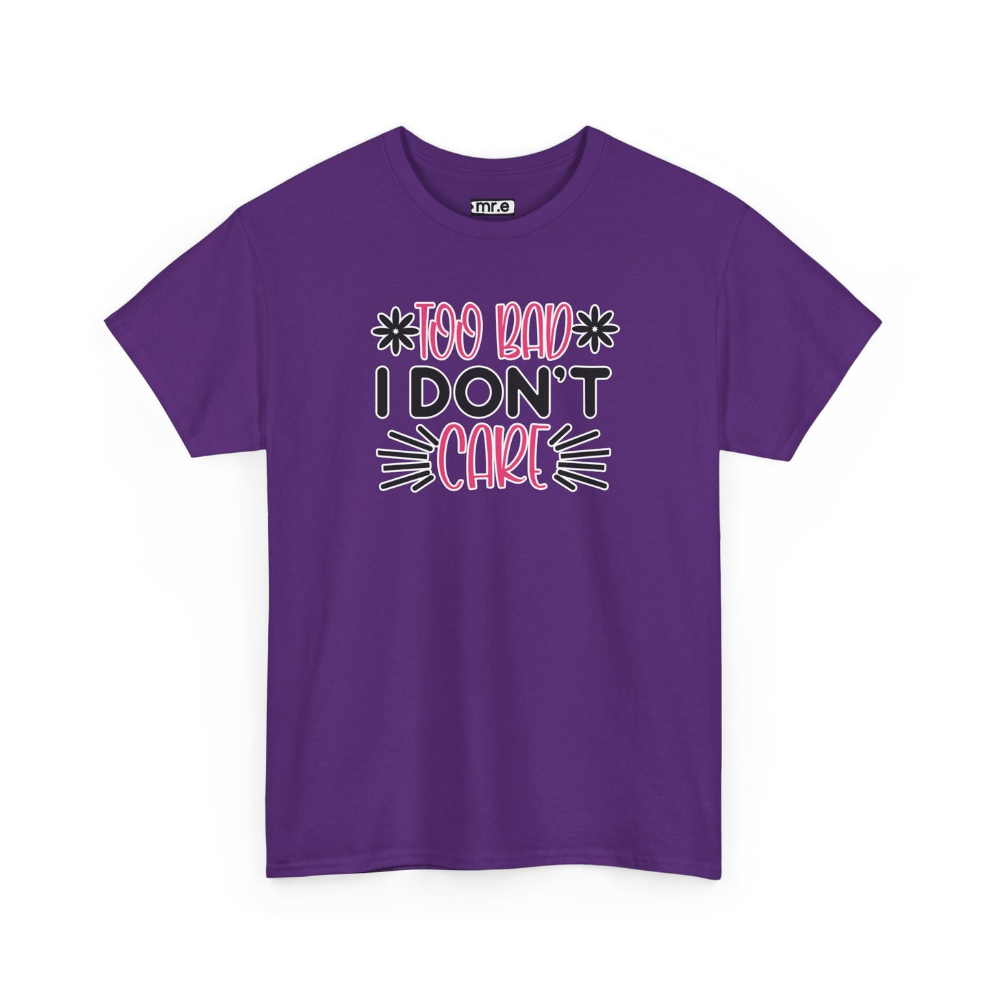"Too Bad I Don’t Care" Sarcastic Confidence Tee – Bold & Attitude-Forward Graphic Shirt for Unbothered Vibes, Dry Wit & Chill Energy