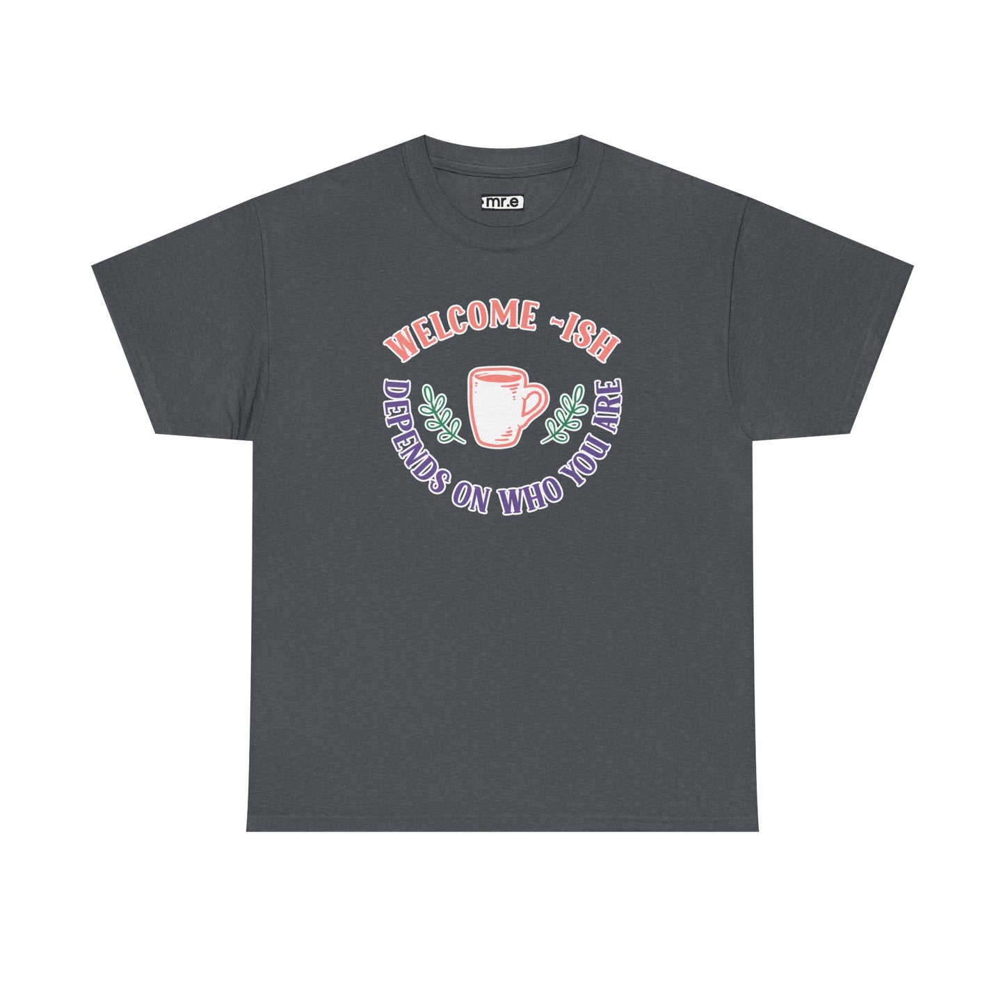 "Welcome-ish: Depends on Who You Are" Funny & Ironic Graphic Tee – Sarcastic Welcome Shirt for Mood-Based Hospitality