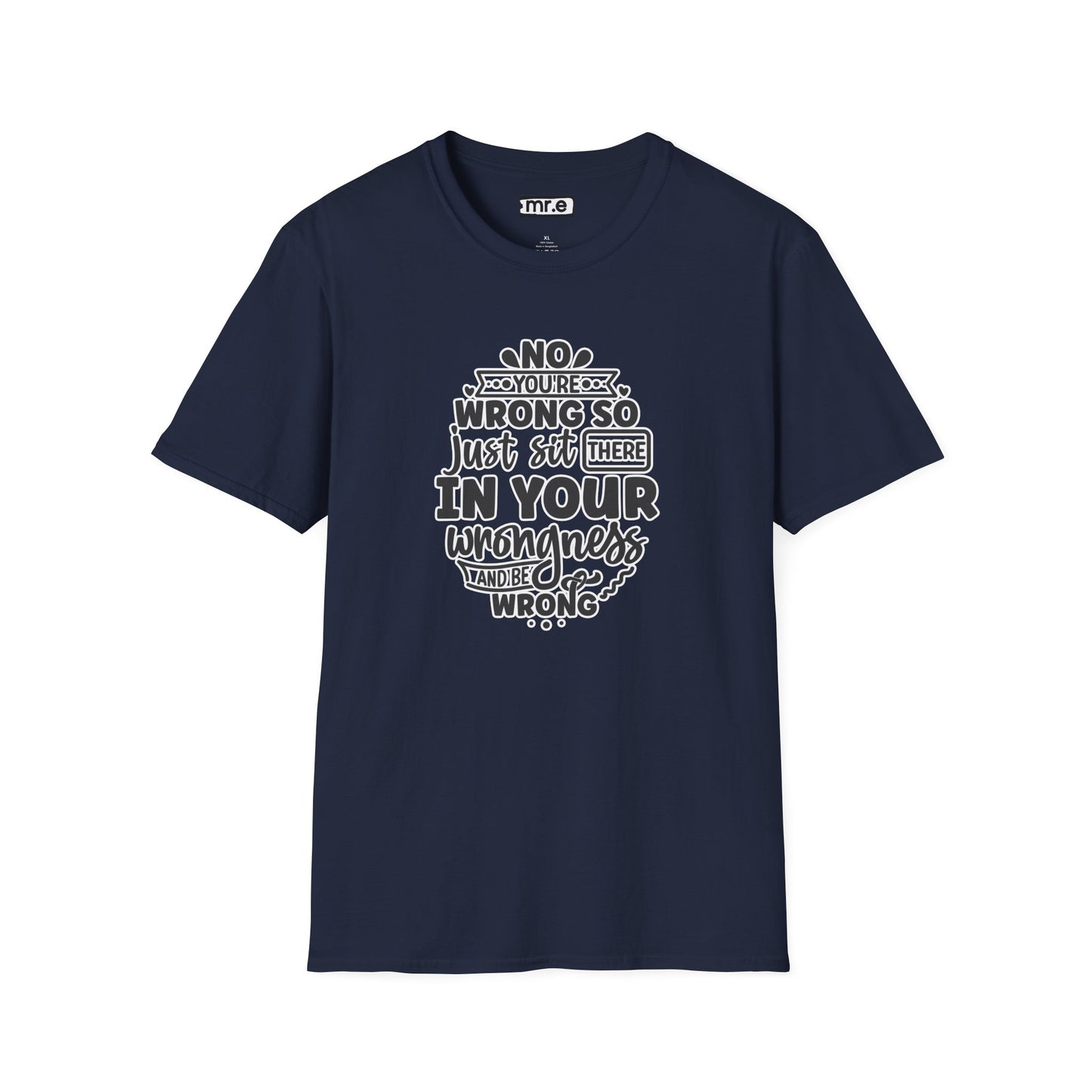 "No, You're Wrong β Just Sit There in Your Wrongness and Be Wrong" Funny Sarcastic Shirt β Bold & Hilarious Rejection Tee for Overthinkers, Debaters & Sassy Souls