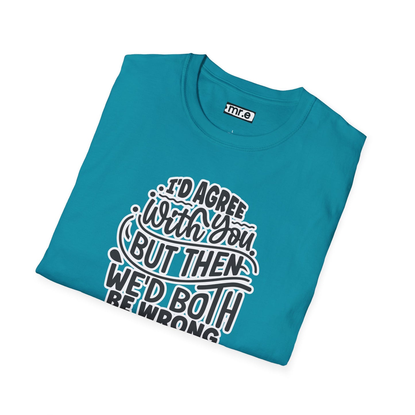 "I’d Agree With You But Then We’d Both Be Wrong" Funny Philosophy Tee – Sarcastic & Witty Graphic T-Shirt for Dry Humor Lovers