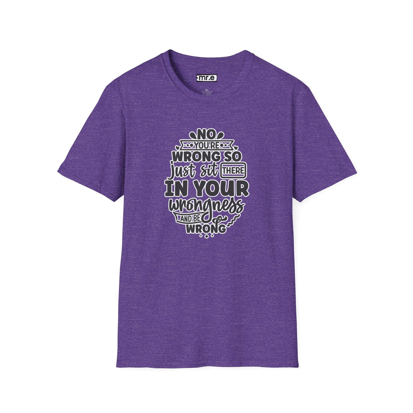 "No, You're Wrong β Just Sit There in Your Wrongness and Be Wrong" Funny Sarcastic Shirt β Bold & Hilarious Rejection Tee for Overthinkers, Debaters & Sassy Souls