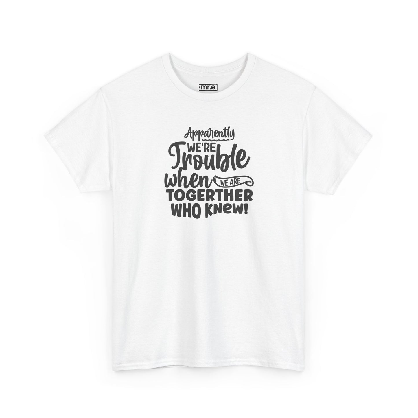"Apparently We're Trouble When We Are Together… Who Knew?" Funny & Flirty Graphic Tee – Couple Humor Shirt for Playful Partners