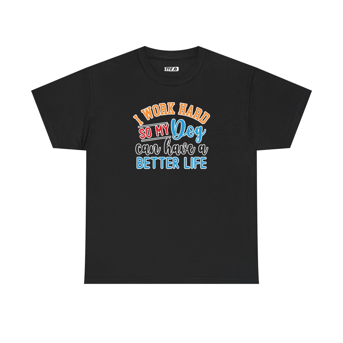 "I Work Hard So My Dog Can Have a Better Life" Funny Pet Lover Tee β Heartwarming & Hilarious Graphic Shirt for Dog Moms, Dads & Puppies' Favorite Humans