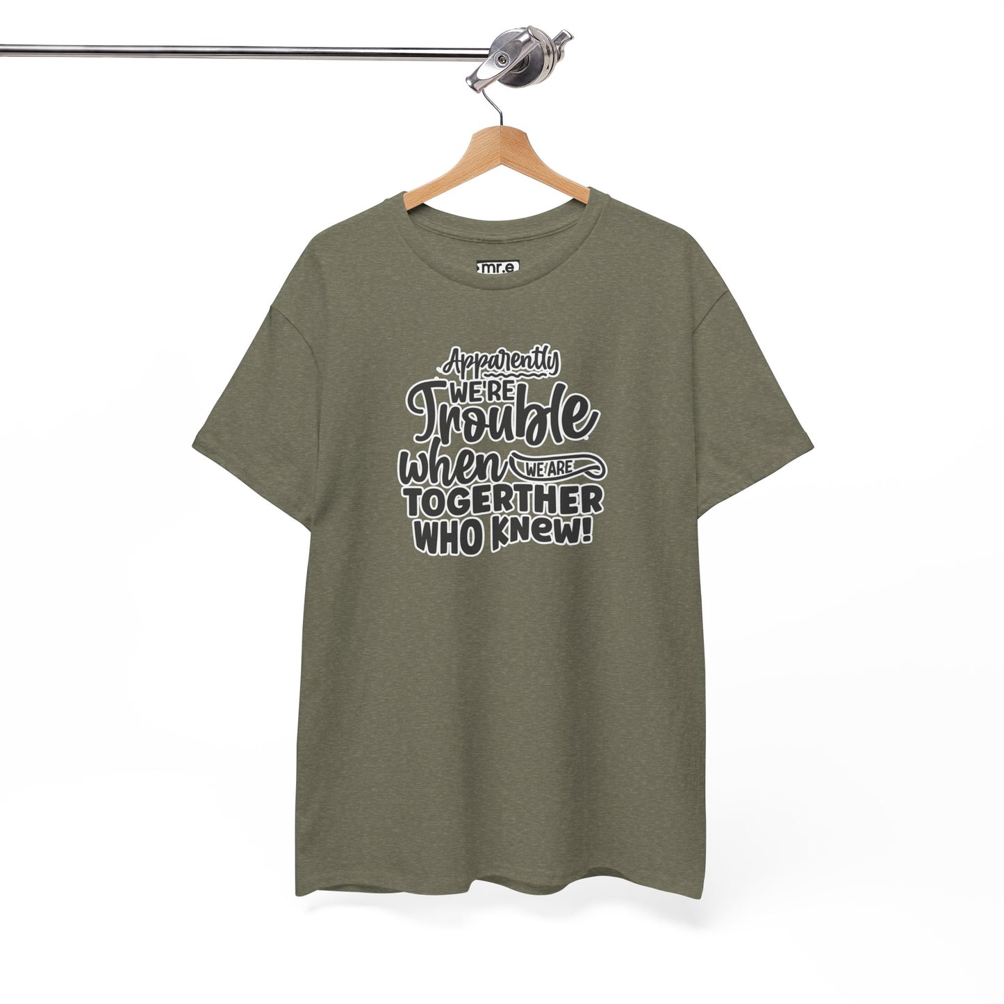 "Apparently We're Trouble When We Are Together… Who Knew?" Funny & Flirty Graphic Tee – Couple Humor Shirt for Playful Partners