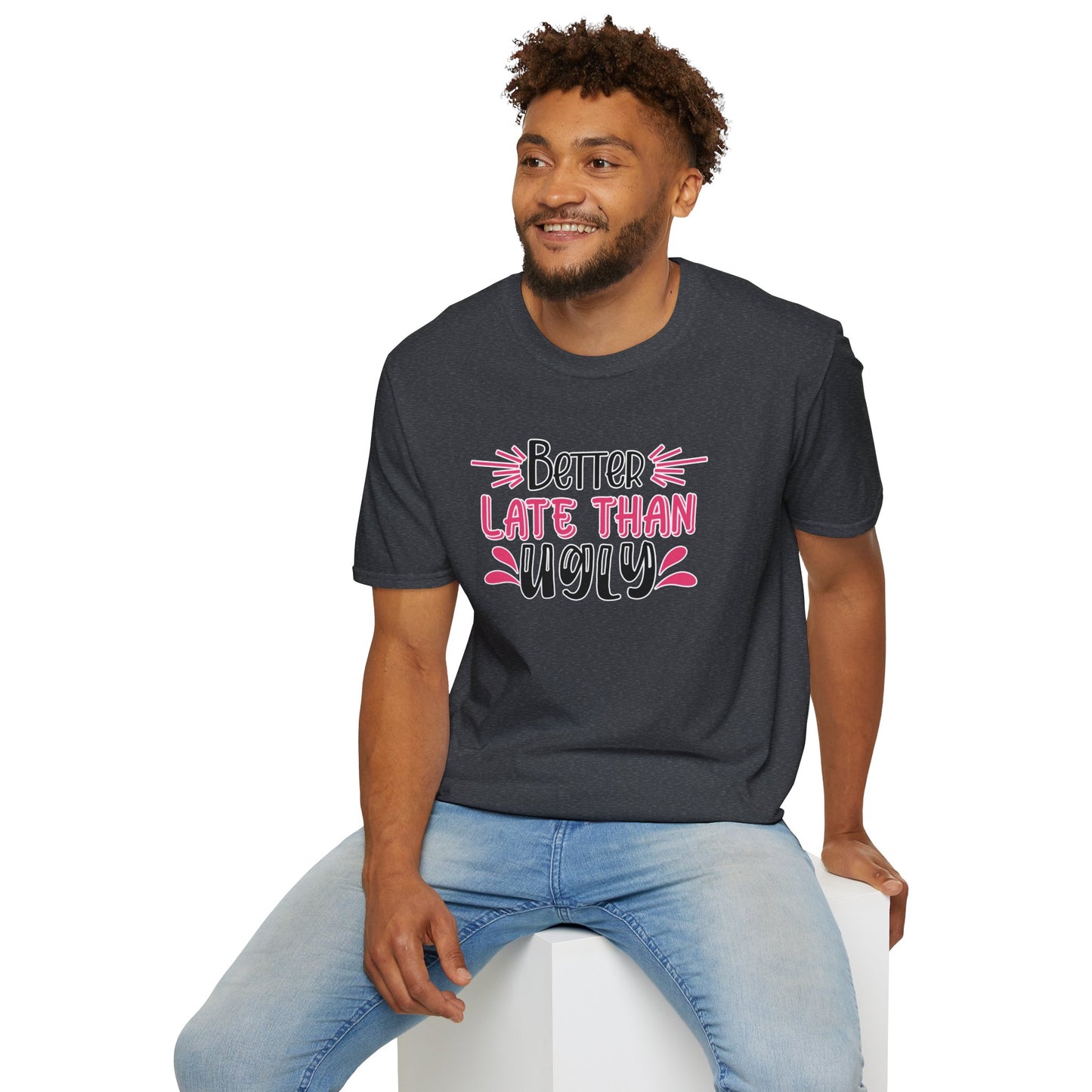 Sarcastic Funny T-Shirt - “Better Late Than Ugly” Gift Tee, Witty Statement Clothing, Humorous Apparel