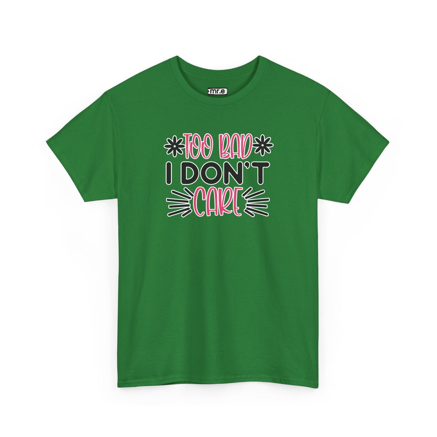"Too Bad I Don’t Care" Sarcastic Confidence Tee – Bold & Attitude-Forward Graphic Shirt for Unbothered Vibes, Dry Wit & Chill Energy