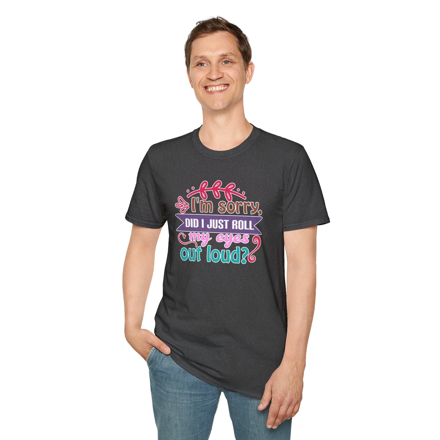 "I’m Sorry, Did I Just Roll My Eyes Out Loud?" Funny Sarcasm T-Shirt – Witty Eye-Rolling Tee for Sarcastic Souls & Over-it Vibes