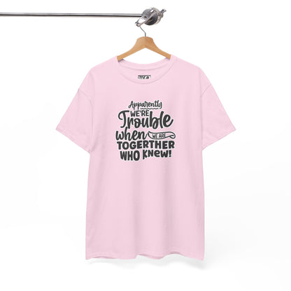 "Apparently We're Trouble When We Are Together… Who Knew?" Funny & Flirty Graphic Tee – Couple Humor Shirt for Playful Partners