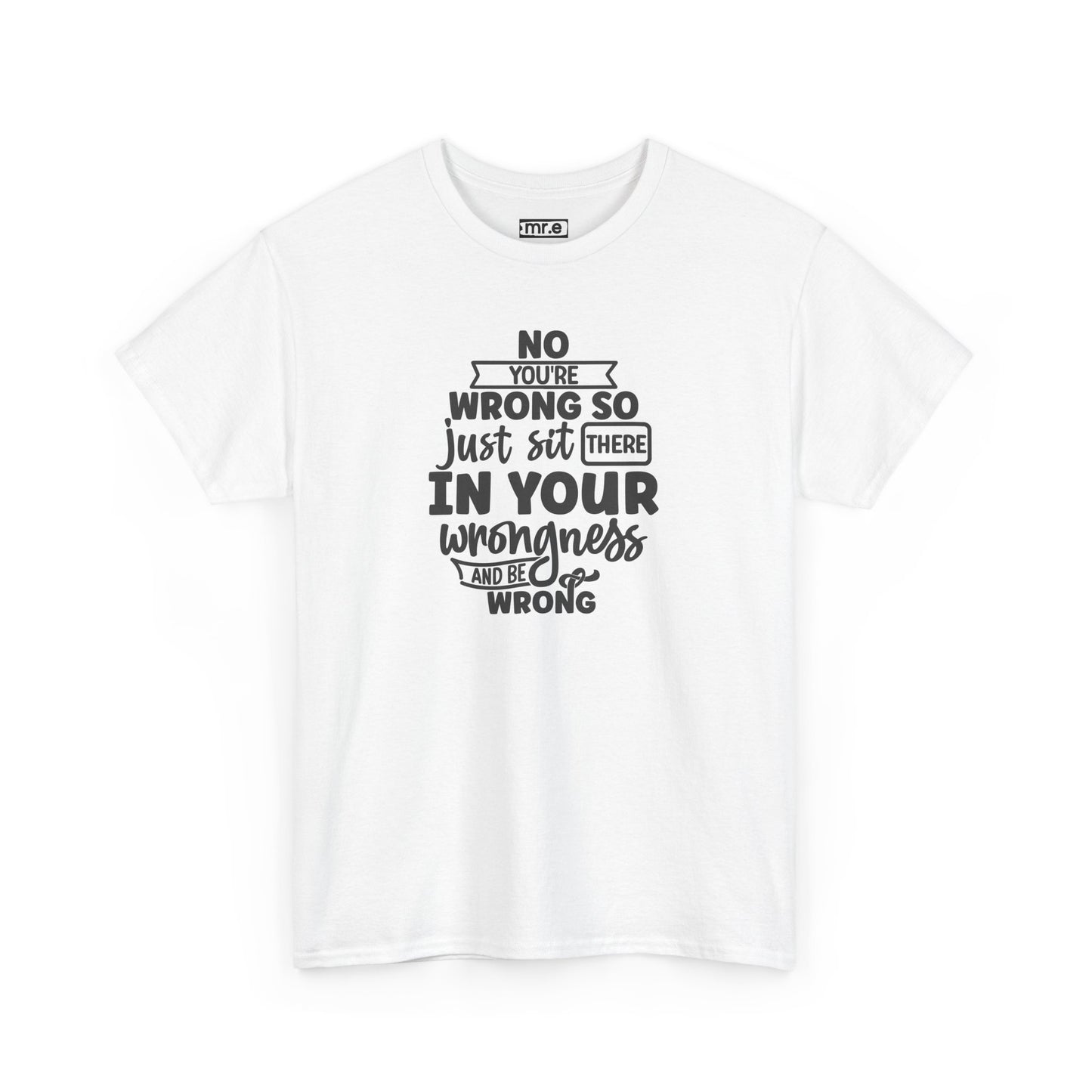 No, You're Wrong T-Shirt – Funny and Sarcastic Tee for Humor Lovers