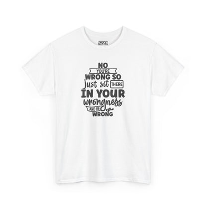 No, You're Wrong T-Shirt – Funny and Sarcastic Tee for Humor Lovers