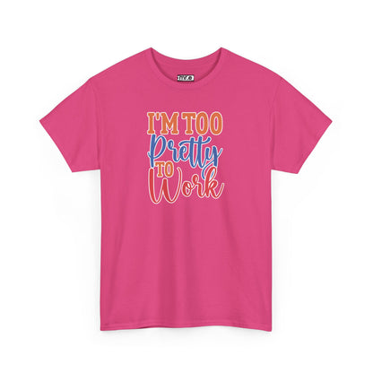 I'm Too Pretty to Work T-Shirt – Fun & Flirty Statement Tee