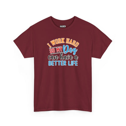 "I Work Hard So My Dog Can Have a Better Life" Funny Pet Lover Tee – Heartwarming & Hilarious Graphic Shirt for Dog Moms, Dads & Puppies' Favorite Humans