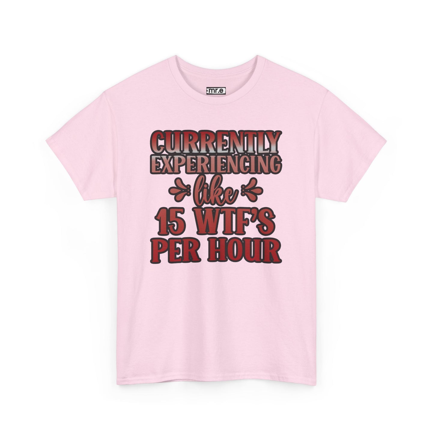 Currently Experiencing Like 15 WTF's Per Hour T-Shirt – Funny & Bold Statement Tee