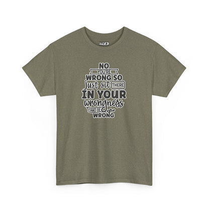 No, You're Wrong T-Shirt – Funny and Sarcastic Tee for Humor Lovers