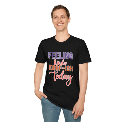 Feeling Kinda IDGAF-ish Today T-Shirt Funny and Sassy Graphic Tee Available in Multiple Colors & Sizes