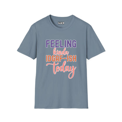 Feeling Kinda IDGAF-ish Today T-Shirt Funny and Sassy Graphic Tee Available in Multiple Colors & Sizes