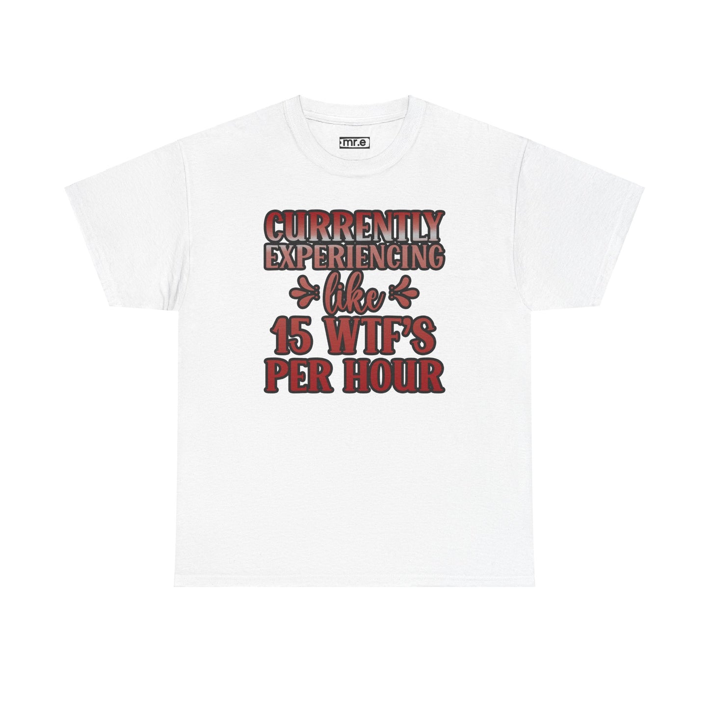 Currently Experiencing Like 15 WTF's Per Hour T-Shirt – Funny & Bold Statement Tee