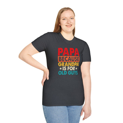 "Papa Because Grandpa Is for Old Guys" Funny Dad & Grandpa Humor T-Shirt – Ironic Family Gift Tee for Dads, Pops & Proud Papa Vibes