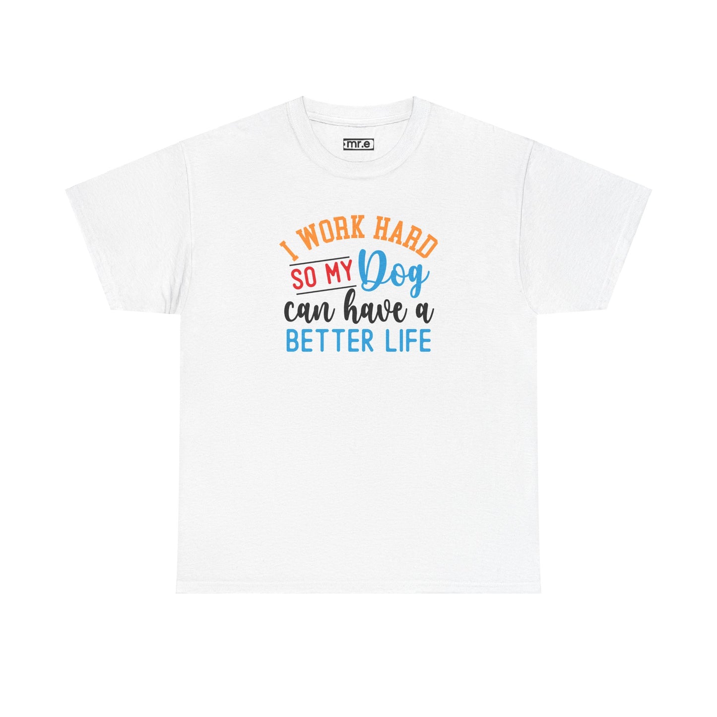 I Work Hard So My Dog Can Have a Better Life T-Shirt – Fun & Stylish Dog Lover Tee