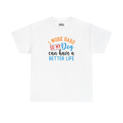 I Work Hard So My Dog Can Have a Better Life T-Shirt – Fun & Stylish Dog Lover Tee