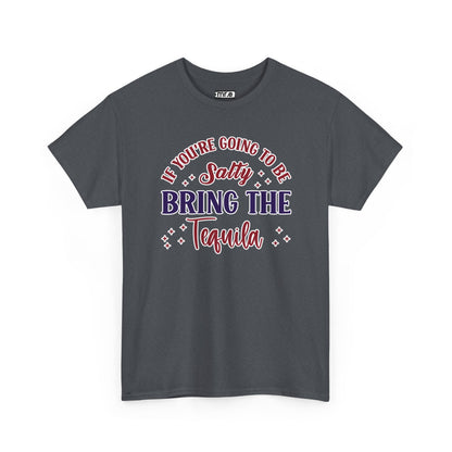 "If You're Going to Be Salty, Bring the Tequila" Funny & Sassy Cocktail Graphic Tee – Sarcastic Drink Shirt for Party Vibes & Dry Humor