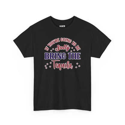 "If You're Going to Be Salty, Bring the Tequila" Funny & Sassy Cocktail Graphic Tee – Sarcastic Drink Shirt for Party Vibes & Dry Humor