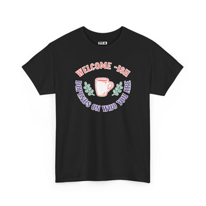 "Welcome-ish: Depends on Who You Are" Funny & Ironic Graphic Tee – Sarcastic Welcome Shirt for Mood-Based Hospitality