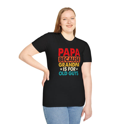"Papa Because Grandpa Is for Old Guys" Funny Dad & Grandpa Humor T-Shirt – Ironic Family Gift Tee for Dads, Pops & Proud Papa Vibes