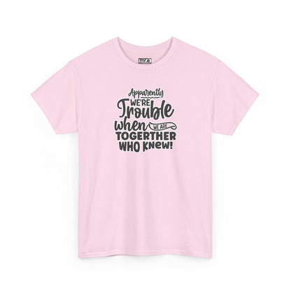 "Apparently We're Trouble When We Are Together… Who Knew?" Funny & Flirty Graphic Tee – Couple Humor Shirt for Playful Partners