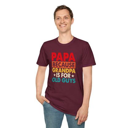 "Papa Because Grandpa Is for Old Guys" Funny Dad & Grandpa Humor T-Shirt – Ironic Family Gift Tee for Dads, Pops & Proud Papa Vibes
