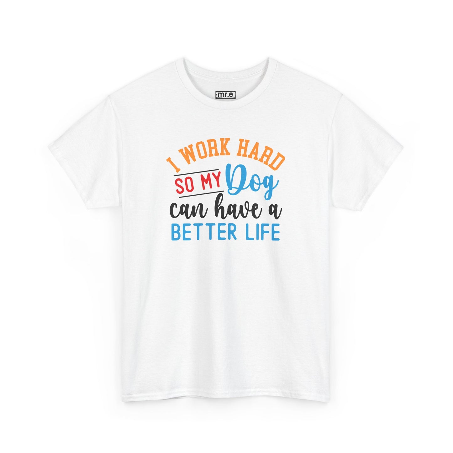 I Work Hard So My Dog Can Have a Better Life T-Shirt – Fun & Stylish Dog Lover Tee