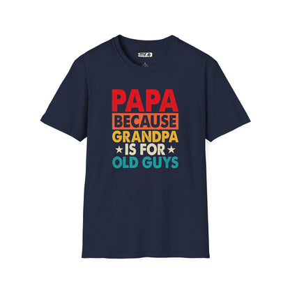"Papa Because Grandpa Is for Old Guys" Funny Dad & Grandpa Humor T-Shirt – Ironic Family Gift Tee for Dads, Pops & Proud Papa Vibes
