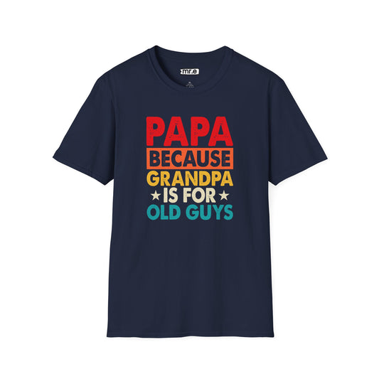 "Papa Because Grandpa Is for Old Guys" Funny Dad & Grandpa Humor T-Shirt – Ironic Family Gift Tee for Dads, Pops & Proud Papa Vibes