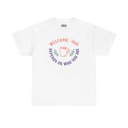 "Welcome-ish: Depends on Who You Are" Funny & Ironic Graphic Tee – Sarcastic Welcome Shirt for Mood-Based Hospitality
