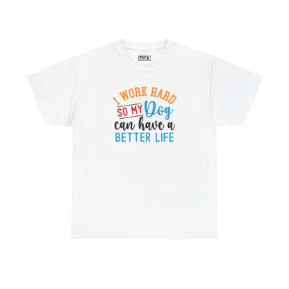 "I Work Hard So My Dog Can Have a Better Life" Funny Pet Lover Tee – Heartwarming & Hilarious Graphic Shirt for Dog Moms, Dads & Puppies' Favorite Humans