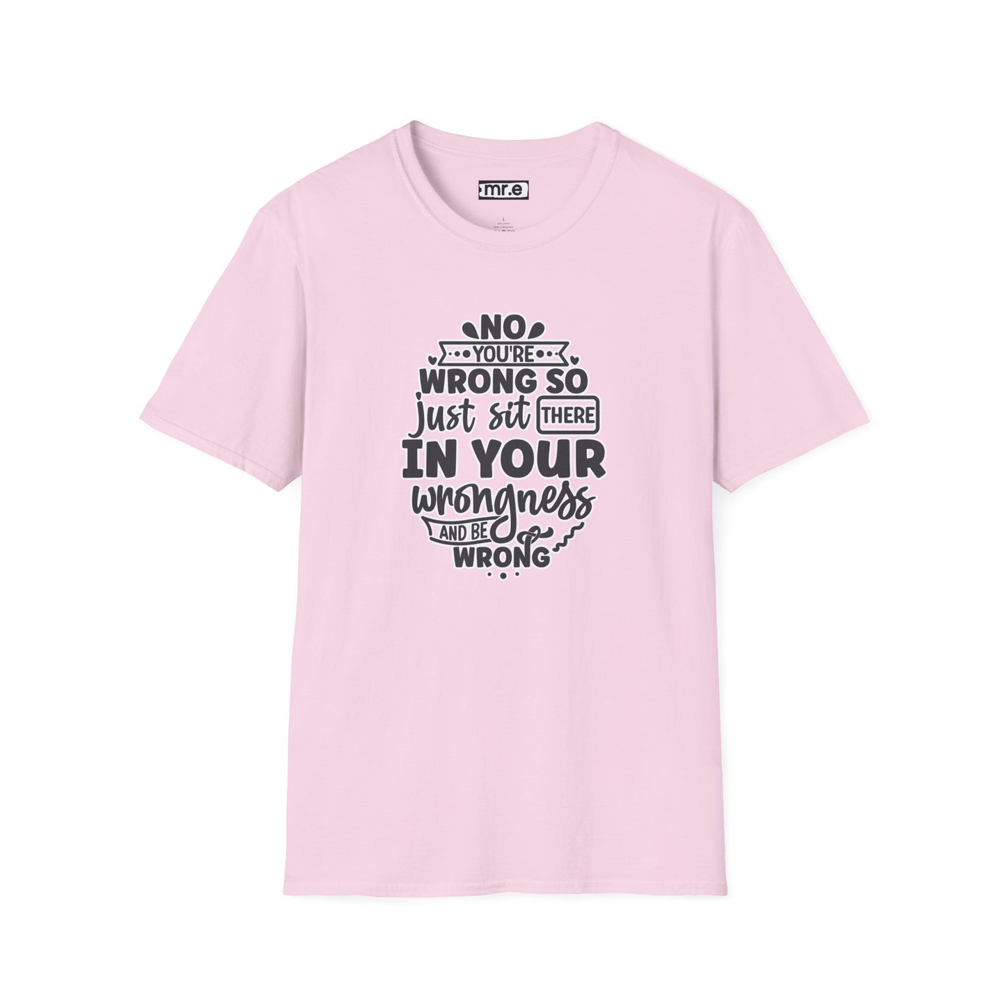 "No, You're Wrong — Just Sit There in Your Wrongness and Be Wrong" Funny Sarcastic Shirt – Bold & Hilarious Rejection Tee for Overthinkers, Debaters & Sassy Souls
