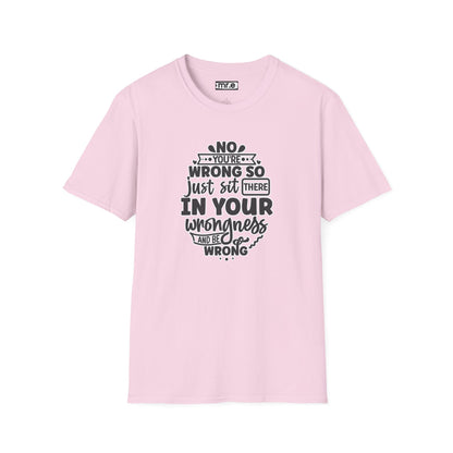 "No, You're Wrong — Just Sit There in Your Wrongness and Be Wrong" Funny Sarcastic Shirt – Bold & Hilarious Rejection Tee for Overthinkers, Debaters & Sassy Souls