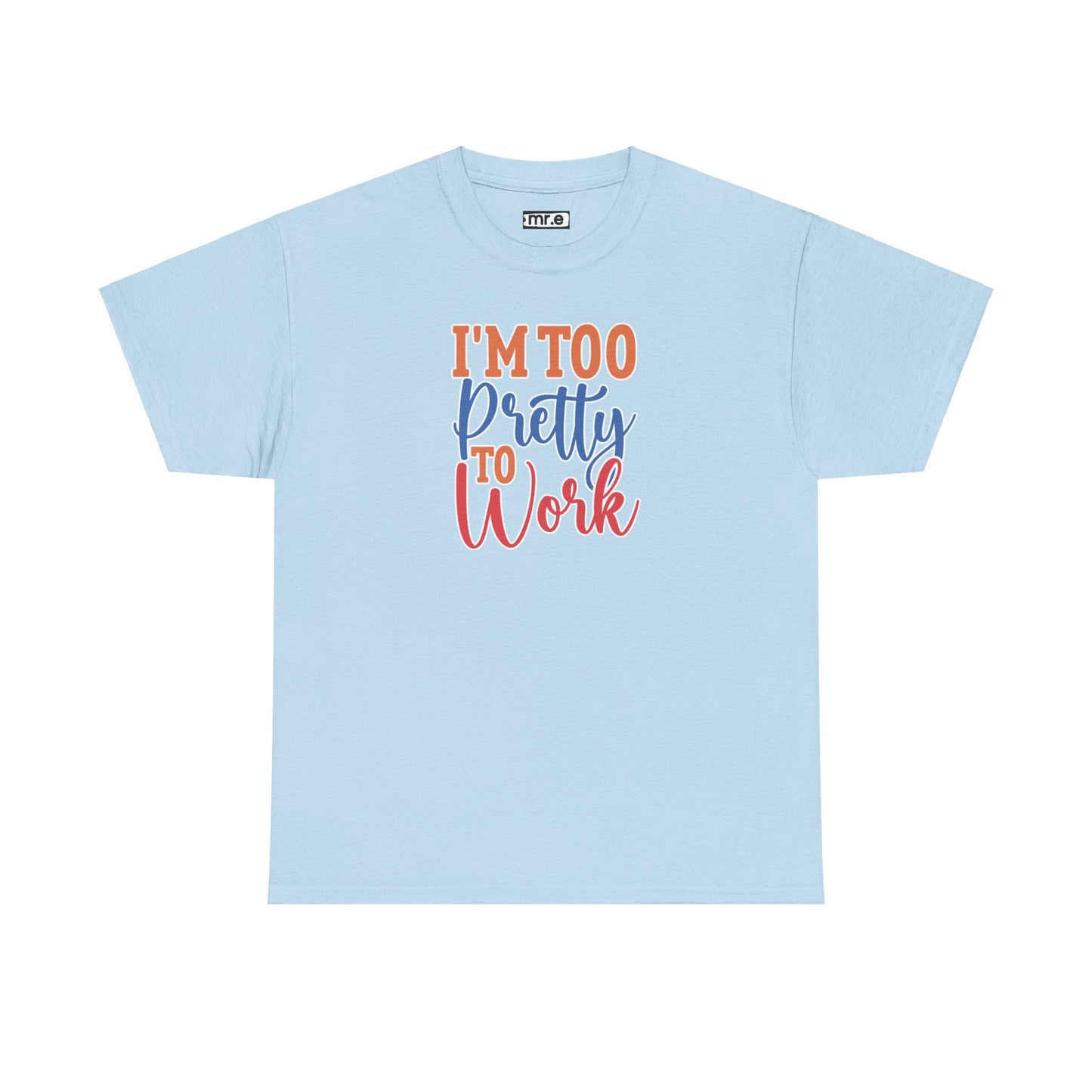 I'm Too Pretty to Work T-Shirt – Fun & Flirty Statement Tee