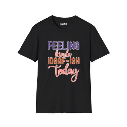 "Feeling Kinda IDGAF-ish Today" T-Shirt – Chill & Sarcastic Humor Tee, Ironic Attitude Graphic for Lazy Days, Casual Wear & Gift Ideas