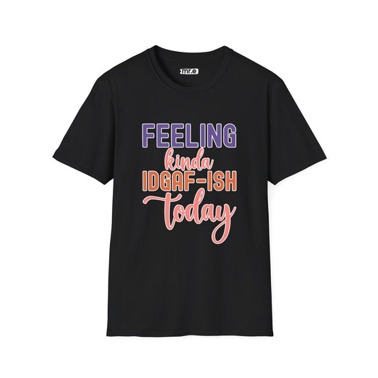 "Feeling Kinda IDGAF-ish Today" T-Shirt – Chill & Sarcastic Humor Tee, Ironic Attitude Graphic for Lazy Days, Casual Wear & Gift Ideas