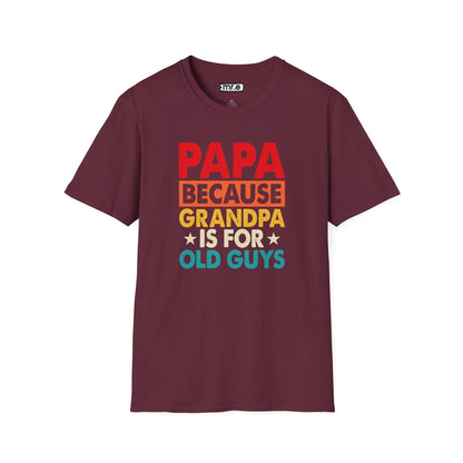 "Papa Because Grandpa Is for Old Guys" Funny Dad & Grandpa Humor T-Shirt – Ironic Family Gift Tee for Dads, Pops & Proud Papa Vibes