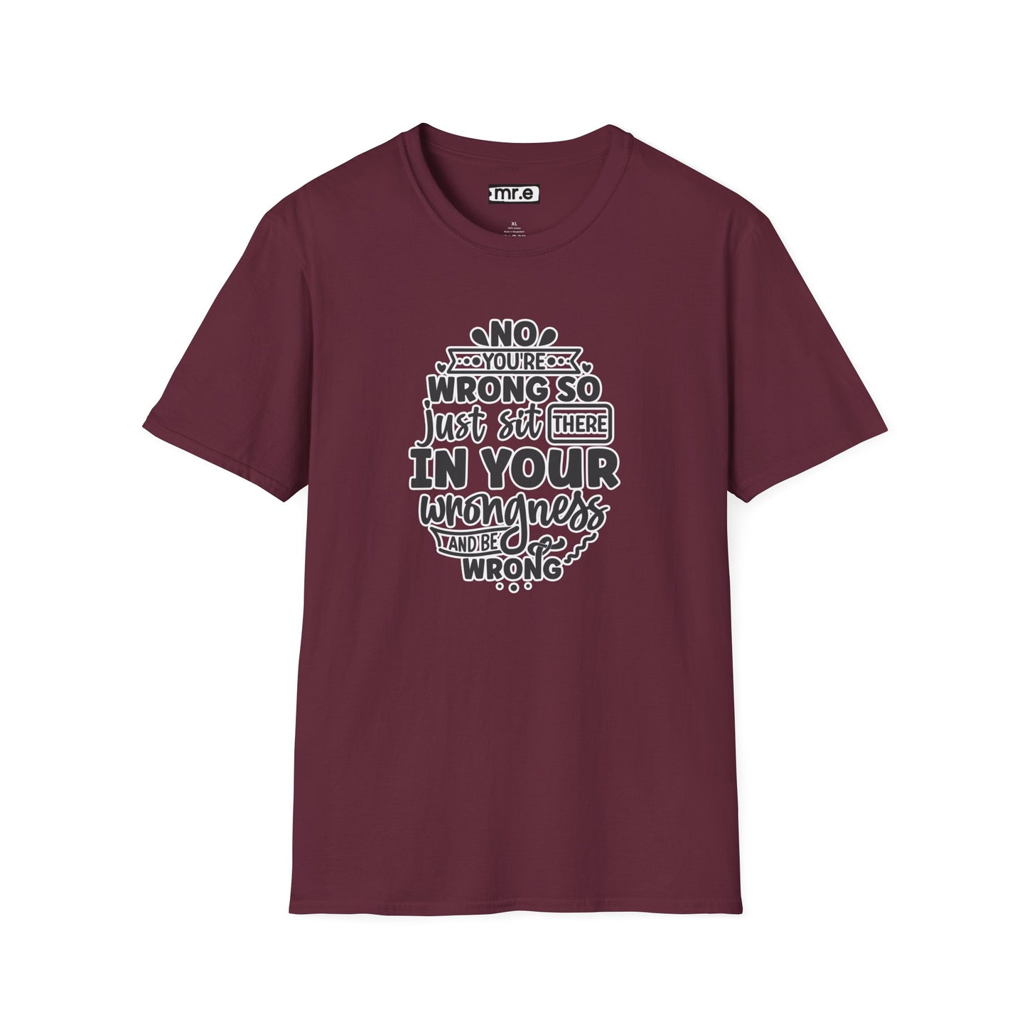 "No, You're Wrong — Just Sit There in Your Wrongness and Be Wrong" Funny Sarcastic Shirt – Bold & Hilarious Rejection Tee for Overthinkers, Debaters & Sassy Souls