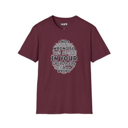 "No, You're Wrong — Just Sit There in Your Wrongness and Be Wrong" Funny Sarcastic Shirt – Bold & Hilarious Rejection Tee for Overthinkers, Debaters & Sassy Souls