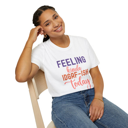 Feeling Kinda IDGAF-ish Today T-Shirt Funny and Sassy Graphic Tee Available in Multiple Colors & Sizes