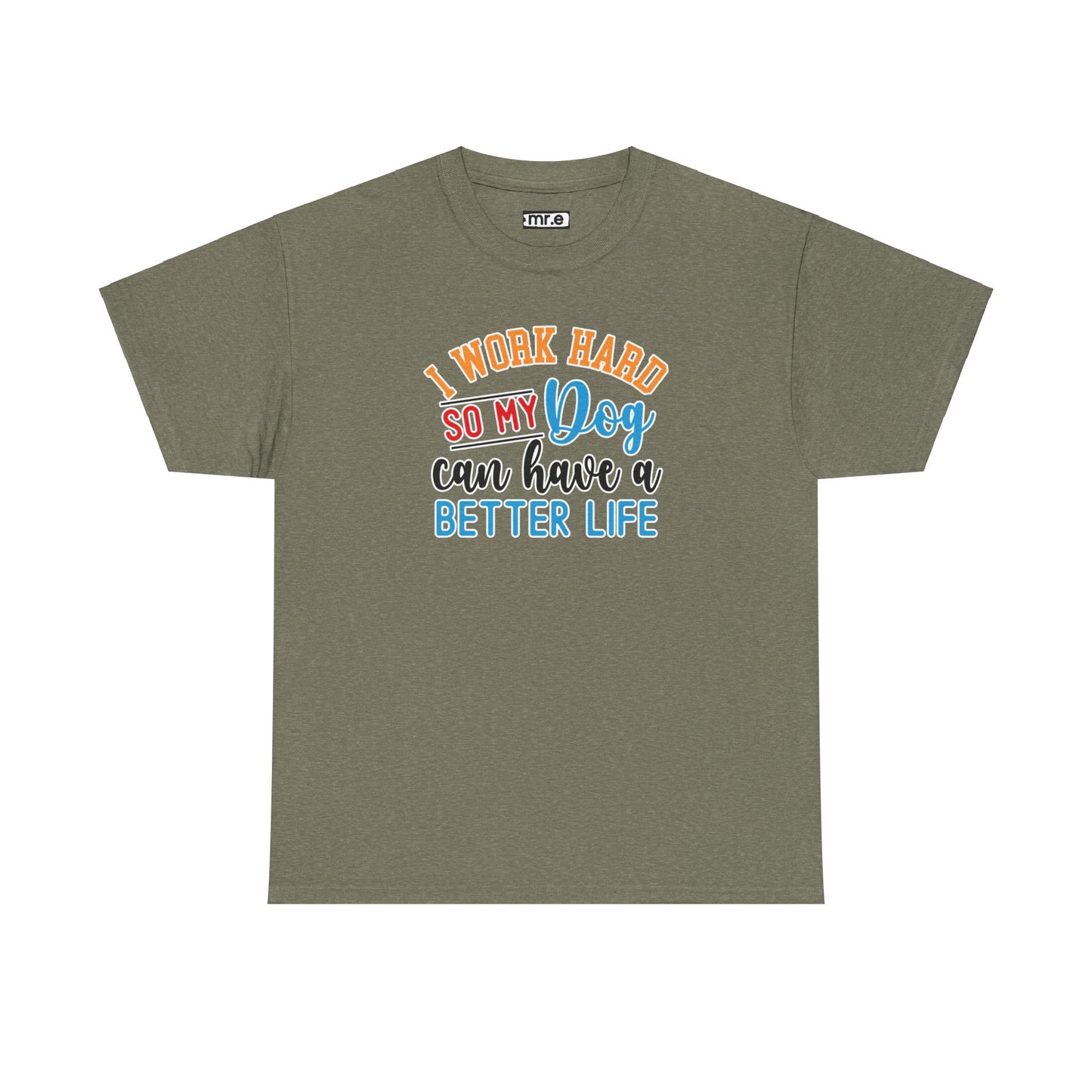 I Work Hard So My Dog Can Have a Better Life T-Shirt – Fun & Stylish Dog Lover Tee