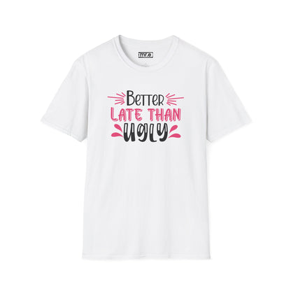 Sarcastic Funny T-Shirt - “Better Late Than Ugly” Gift Tee, Witty Statement Clothing, Humorous Apparel