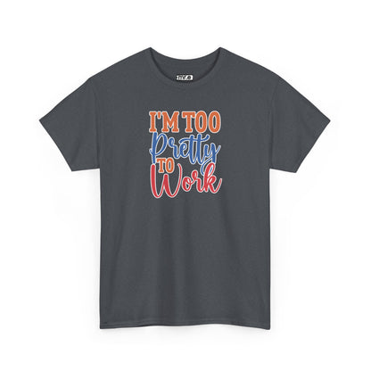 "I’m Too Pretty to Work" Funny Sassy Tee – Bold Confidence Graphic Shirt for Sarcastic & Stylish Women (Perfect Gift!)