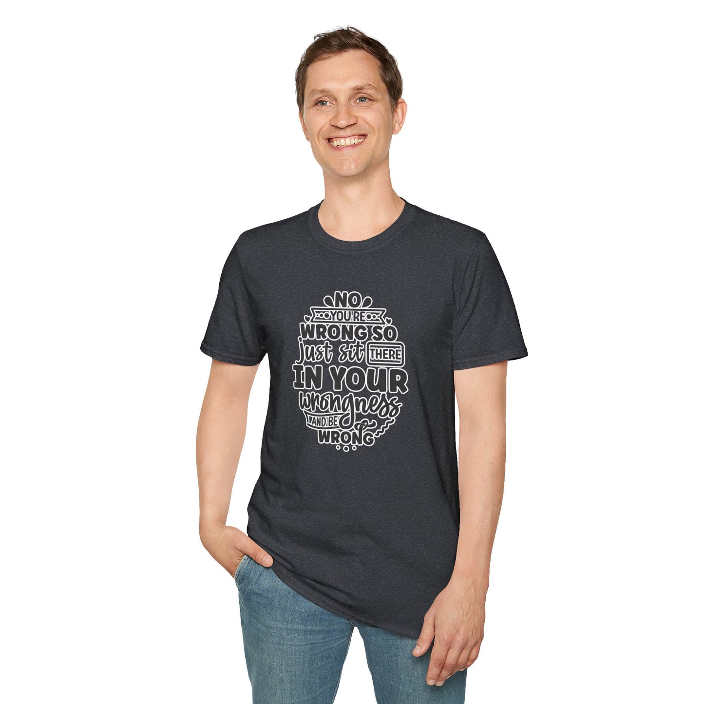 "No, You're Wrong — Just Sit There in Your Wrongness and Be Wrong" Funny Sarcastic Shirt – Bold & Hilarious Rejection Tee for Overthinkers, Debaters & Sassy Souls